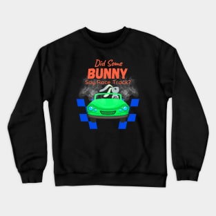 Did Some Bunny Say Race Track? Easter Bunny Car Racing Crewneck Sweatshirt